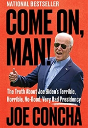 Come On, Man!: The Truth About Joe Biden&#39;s Terrible, Horrible, No-Good, Very Bad Presidency (Joe Concha)