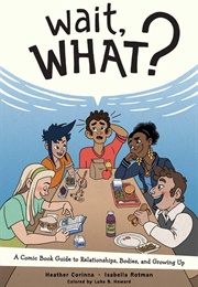 Wait, What? a Comic Book Guide to Relationships, Bodies, and Growing Up (Heather Corinna, Isabella Rotman)