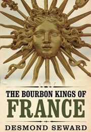 The Bourbon Kings of France (Desmond Seward)