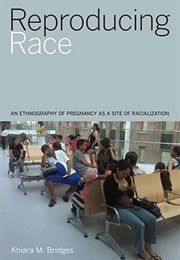 Reproducing Race: An Ethnography of Pregnancy as a Site of Racialization (Khiara M. Bridges)