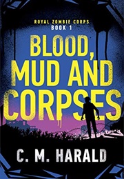 Blood, Mud, and Corpses (C.M. Harald)