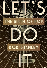 Let&#39;s Do It: The Birth of Pop (Bob Stanley)