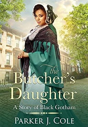 The Butcher&#39;s Daughter: A Story of Black Gotham  (Daughters of Black Gotham Book 1) (Parker J Cole)