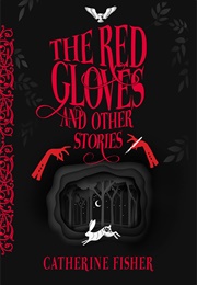 The Red Gloves and Other Stories (Catherine Fisher)