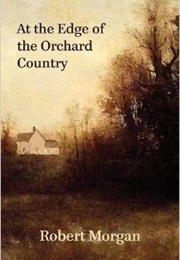 At the Edge of the Orchard Country (Robert Morgan)