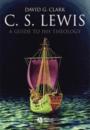 C.S. Lewis: A Guide to His Theology (David G. Clark)