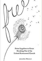 Free: From Legalism to Grace Breaking Out of the United Pentecostal Church (Jennifer Brewer)