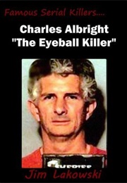 Charles Albright &quot;The Eyeball Killer&quot; (Jim Lakowski)