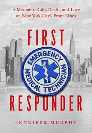 First Responder: A Memoir of Life, Death, and Love on New York City&#39;s Frontlines (Jennifer Murphy)