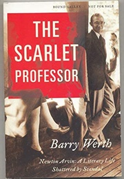 The Scarlet Professor: Newton Arvin, a Literary Life Shattered by Scandal (Barry Werth)