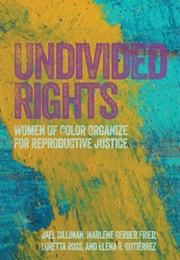 Undivided Rights: Women of Color Organize for Reproductive Justice (Jael Silliman, Marlene Gerber Fried, Loretta Ross)