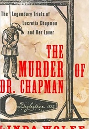 The Murder of Dr. Chapman: The Legendary Trials of Lucretia Chapman and Her Lover (Linda Wolfe)