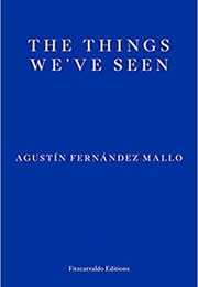 The Things We&#39;ve Seen (Agustin Fernandez Mallo)