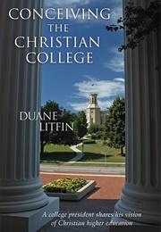 Conceiving the Christian College (Duane Litfin)