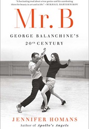 Mr. B: George Balanchine&#39;s 20th Century (Jennifer Homans)