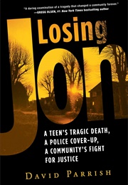 Losing Jon: A Teen&#39;s Tragic Death, a Police Cover-Up, a Community&#39;s Fight for Justice (David Parrish)