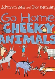 Go Home, Cheeky Animals! (Johanna Bell)