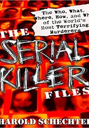 The Serial Killer Files: The Who, What, Where, How, and Why of the World&#39;s Most Terrifying Murderers (Harold Schechter)