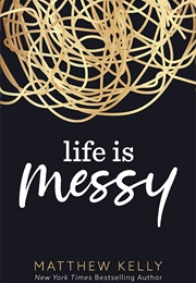 Life Is Messy (Matthew Kelly)