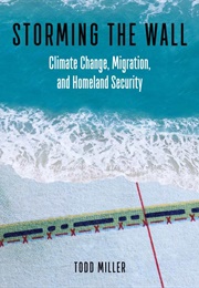 Storming the Wall: Climate Change, Migration, and Homeland Security (Todd Miller)