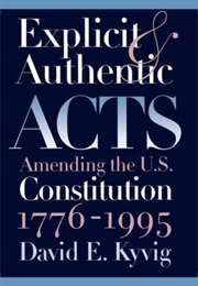 Explicit &amp; Authentic Acts: Amending the U.S. Constitution (David E. Kyvig)