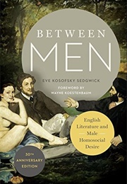 Between Men: English Literature and Male Homosocial Desire (Eve Kosofsky Sedgwick)