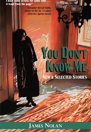 You Don&#39;t Know Me: New and Selected Stories (James Nolan)