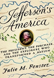 Jefferson&#39;s America: The President, the Purchase, and the Explorers Who Transformed a Nation (Julie M. Fenster)