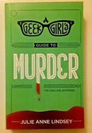 A Geek Girl&#39;s Guide to Murder (Julie Ann Lindsey)