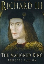 Richard III: The Maligned King (Annette Carson)