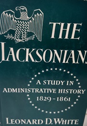 The Jacksonians: A Study in Administrative History (Leonard D. White)