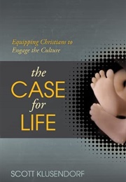 The Case for Life: Equipping Christians to Engage the Culture (Scott Klusendorf)