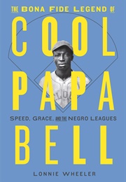 The Bona Fide Legend of Cool Papa Bell: Speed, Grace, and the Negro Leagues (Lonnie Wheeler)