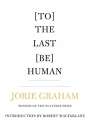 [To] the Last [Be] Human (Jorie Graham)