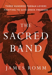 The Sacred Band: Three Hundred Theban Lovers Fighting to Save Greek Freedom (James Romm)