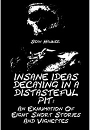 Insane Idea&#39;s Decaying in a Distasteful Pit (Sean Hawker)