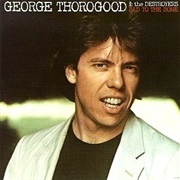 Bad to the Bone – George Thorogood and the Destroyers