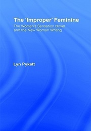 The &#39;Improper&#39; Feminine: The Women&#39;s Sensation Novel and the New Woman Writing (Lyn Pykett)