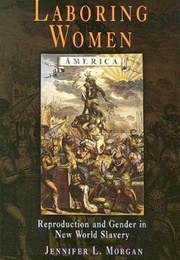 Laboring Women : Reproduction and Gender in New World Slavery (Jennifer L. Morgan)