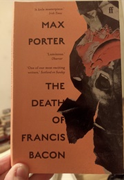 The Death of Francis Bacon (Max Porter)