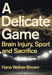 A Delicate Game: Brain Injury, Sport and Sacrifice (Hana Walker-Brown)