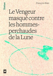 Le Vengeur Masqué Contre Les Hommes-Perchaudes De La Lune (François Blais)