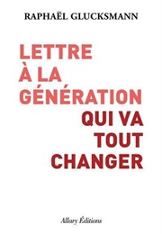 Lettre À La Génération Qui Va Tout Changer (Raphaël Gleucqsmann)