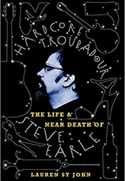 Hardcore Troubadour : The Life and Near Death of Steve Earle (Lauren St. John)