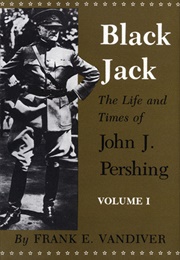 Black Jack: The Life and Times of John J. Pershing (Frank E. Vandiver)