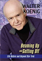 Beaming Up and Getting Off: Life Before and Beyond Star Trek (Walter Koenig)