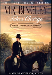 Mr Bingley Takes Charge (Shana Granderson)