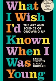 What I Wish I&#39;d Known When I Was Young: The Art and Science of Growing Up (Rachel Sylvester &amp; Alice Thomson)