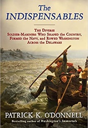 The Indispensables: The Diverse Soldier-Mariners Who Shaped the Country, Formed the Navy, and Rowed (Patrick K. O&#39;Donnell)