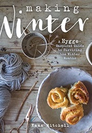 Making Winter: A Hygge-Inspired Guide to Surviving the Winter Months (Emma Mitchell)